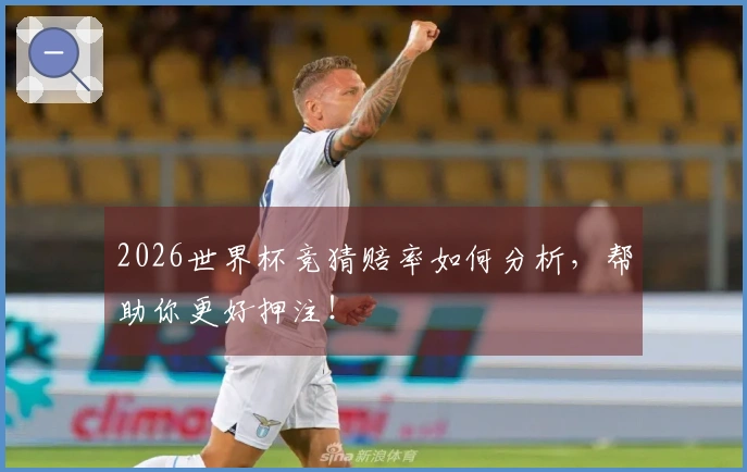 2026世界杯竞猜赔率如何分析，帮助你更好押注！