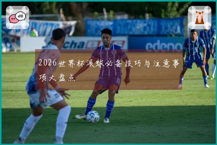 2026世界杯滚球必备技巧与注意事项大盘点