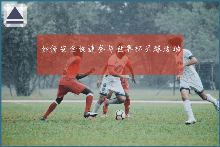 如何安全快速参与世界杯买球活动